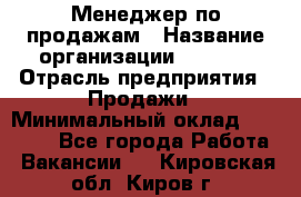 Менеджер по продажам › Название организации ­ Snaim › Отрасль предприятия ­ Продажи › Минимальный оклад ­ 30 000 - Все города Работа » Вакансии   . Кировская обл.,Киров г.